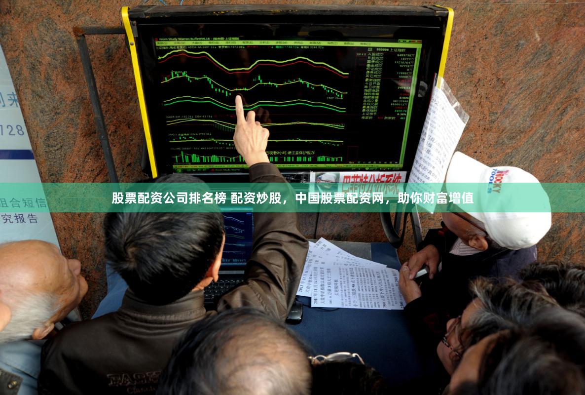 股票配资公司排名榜 配资炒股，中国股票配资网，助你财富增值