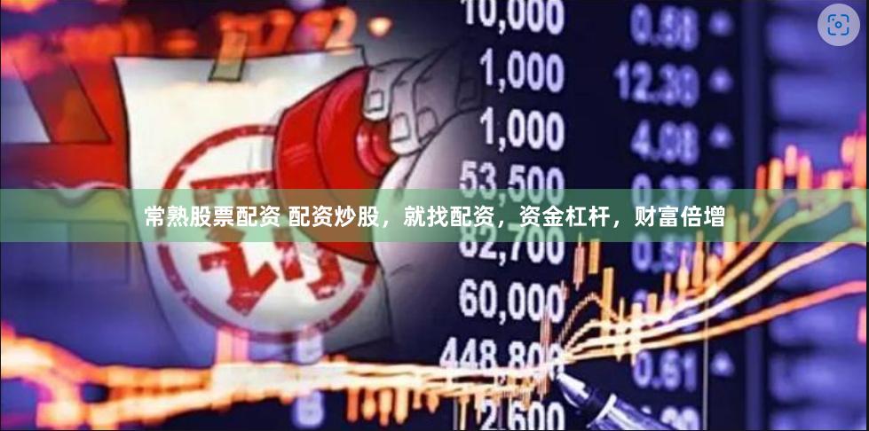 常熟股票配资 配资炒股，就找配资，资金杠杆，财富倍增